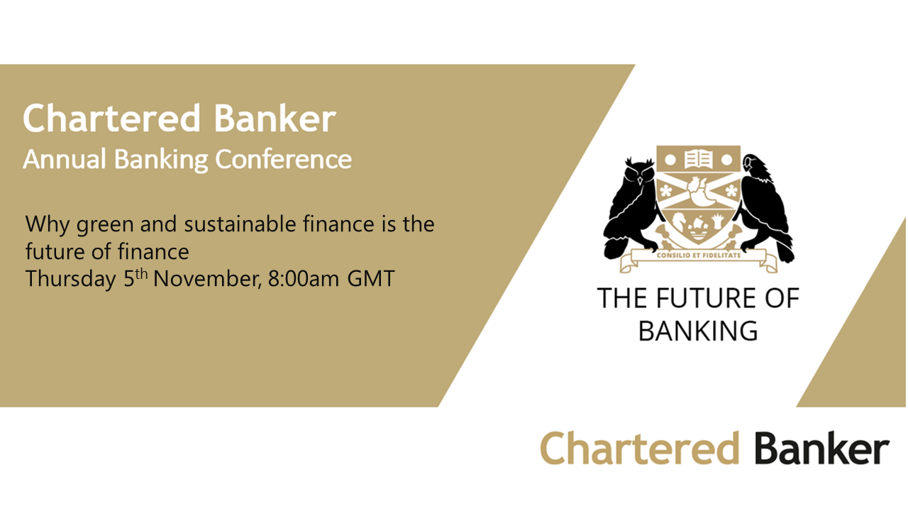 Chartered Banker Annual Banking Conference - Why green and sustainable finance is the future of finance